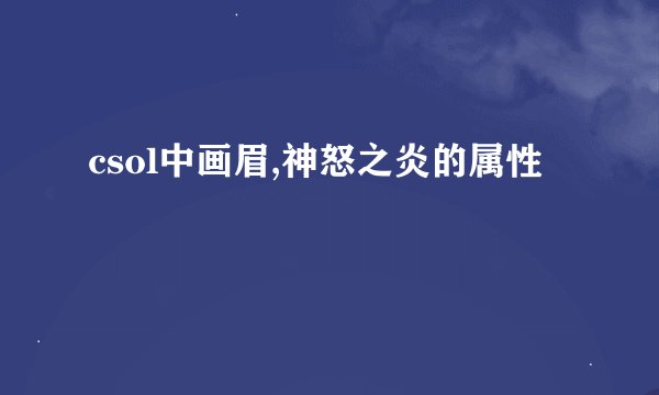 csol中画眉,神怒之炎的属性