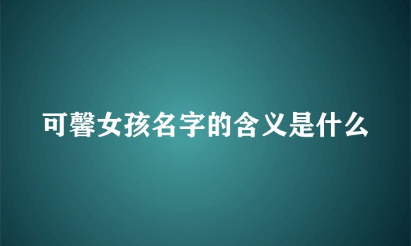 可馨女孩名字的含义是什么