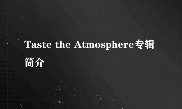 Taste the Atmosphere专辑简介