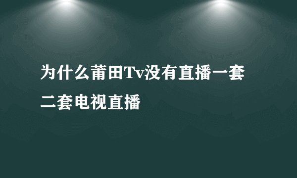 为什么莆田Tv没有直播一套二套电视直播