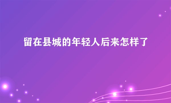 留在县城的年轻人后来怎样了