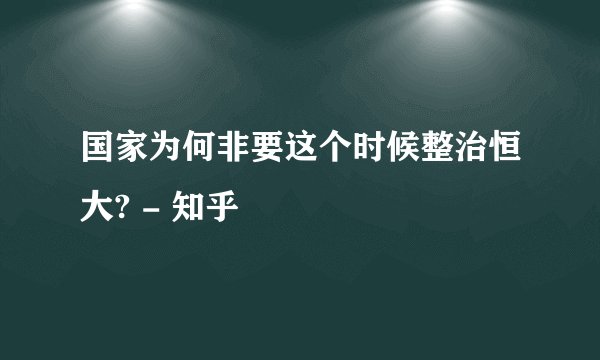 国家为何非要这个时候整治恒大? - 知乎
