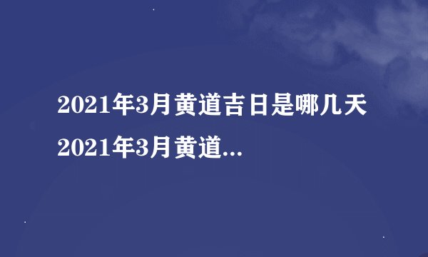 2021年3月黄道吉日是哪几天 2021年3月黄道吉日一览表