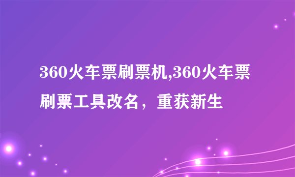 360火车票刷票机,360火车票刷票工具改名，重获新生
