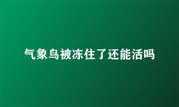 气象鸟被冻住了还能活吗