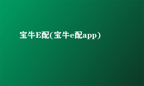 宝牛E配(宝牛e配app)