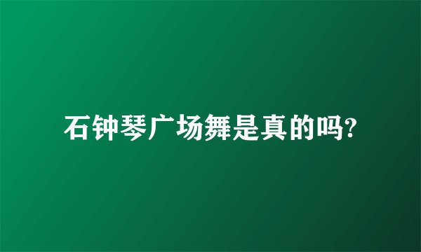 石钟琴广场舞是真的吗?