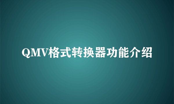 QMV格式转换器功能介绍