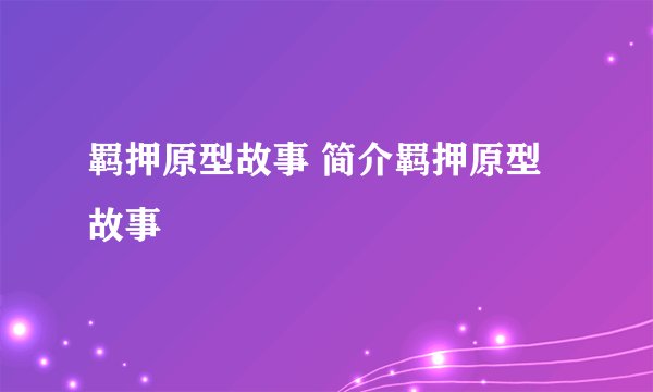 羁押原型故事 简介羁押原型故事