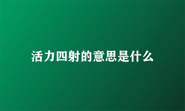 活力四射的意思是什么