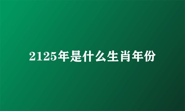 2125年是什么生肖年份
