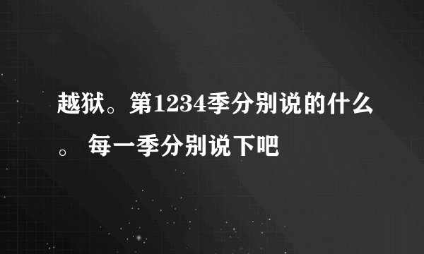 越狱。第1234季分别说的什么。 每一季分别说下吧