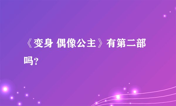 《变身 偶像公主》有第二部吗？