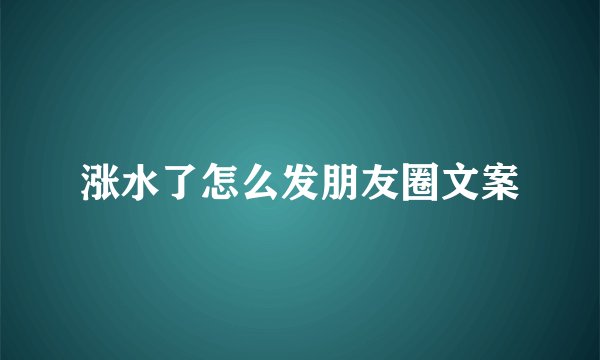 涨水了怎么发朋友圈文案