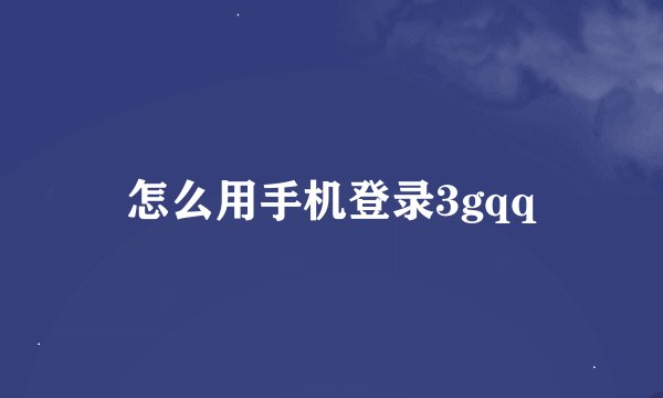 怎么用手机登录3gqq