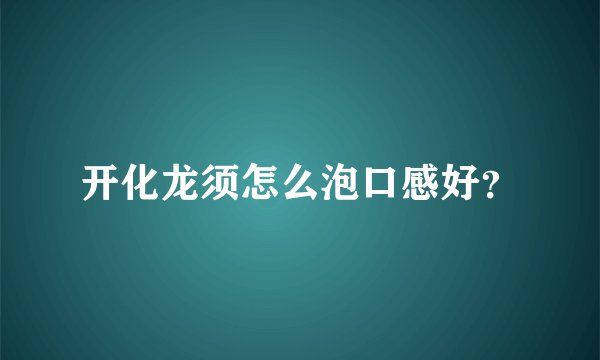 开化龙须怎么泡口感好？