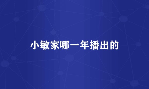 小敏家哪一年播出的
