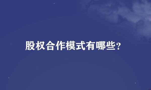 股权合作模式有哪些？