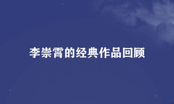 李崇霄的经典作品回顾