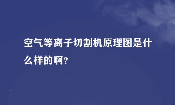 空气等离子切割机原理图是什么样的啊？