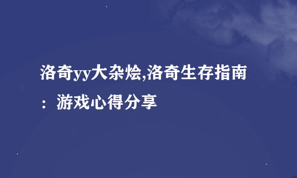 洛奇yy大杂烩,洛奇生存指南：游戏心得分享