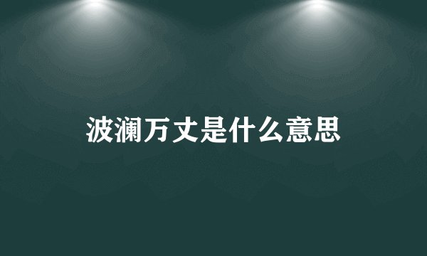 波澜万丈是什么意思