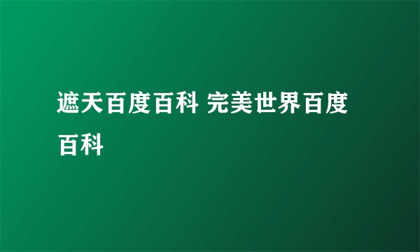 遮天百度百科 完美世界百度百科