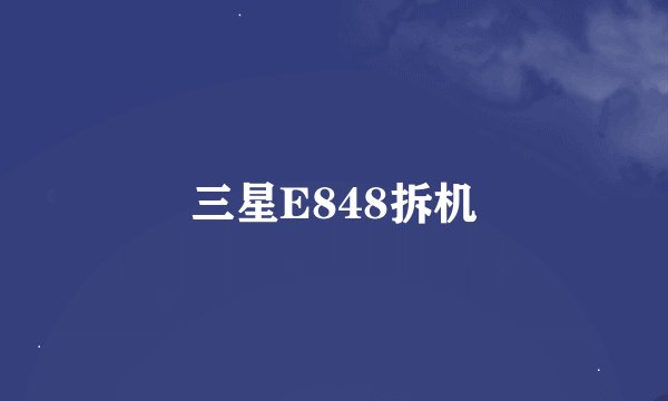 三星E848拆机