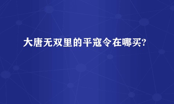 大唐无双里的平寇令在哪买?