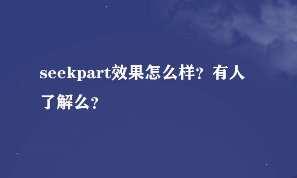 seekpart效果怎么样？有人了解么？