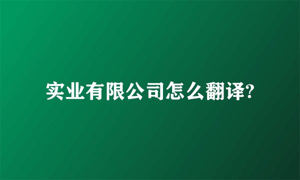 实业有限公司怎么翻译?