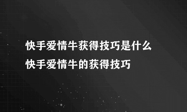 快手爱情牛获得技巧是什么 快手爱情牛的获得技巧
