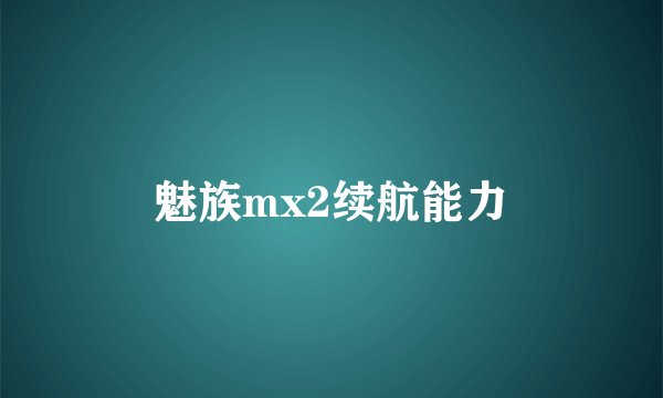 魅族mx2续航能力