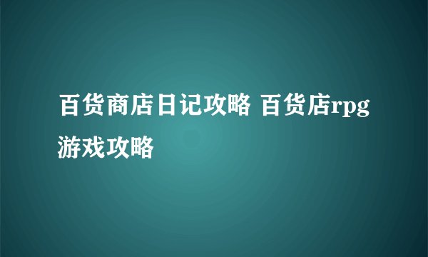 百货商店日记攻略 百货店rpg 游戏攻略