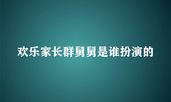 欢乐家长群舅舅是谁扮演的