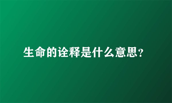 生命的诠释是什么意思？