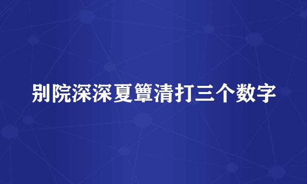 别院深深夏簟清打三个数字