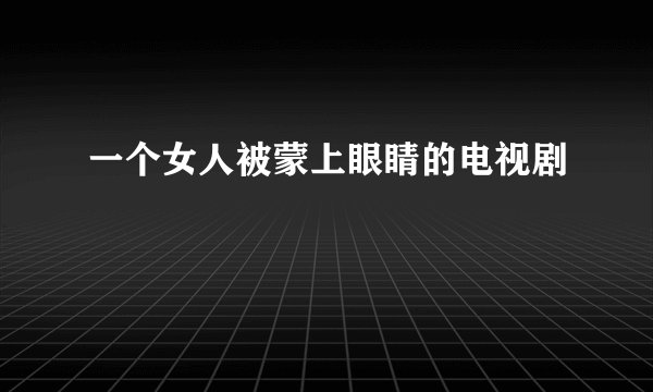 一个女人被蒙上眼睛的电视剧