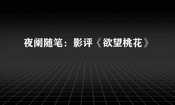 夜阑随笔：影评《欲望桃花》