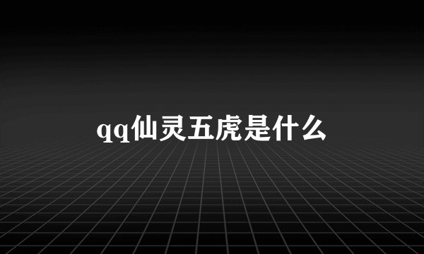 qq仙灵五虎是什么