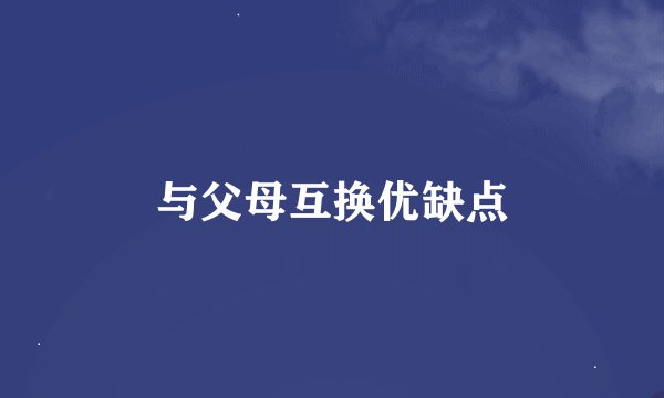 与父母互换优缺点