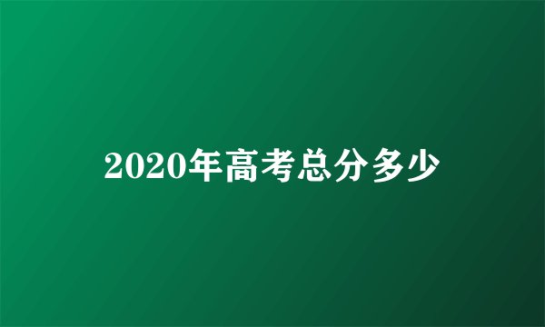 2020年高考总分多少