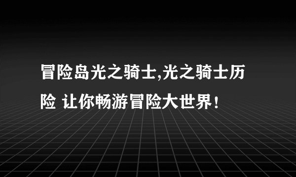 冒险岛光之骑士,光之骑士历险 让你畅游冒险大世界!