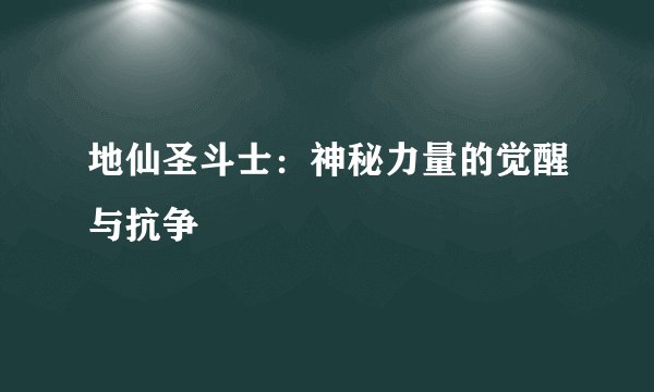 地仙圣斗士：神秘力量的觉醒与抗争
