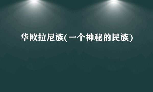 华欧拉尼族(一个神秘的民族)