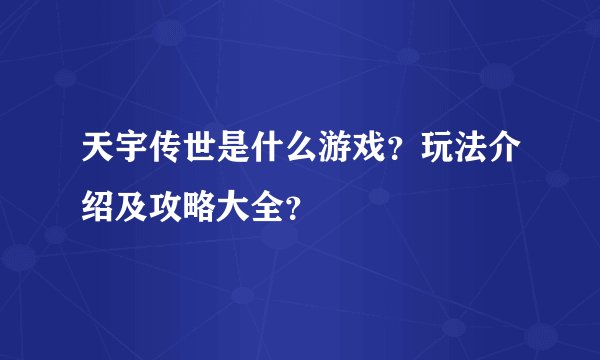 天宇传世是什么游戏？玩法介绍及攻略大全？