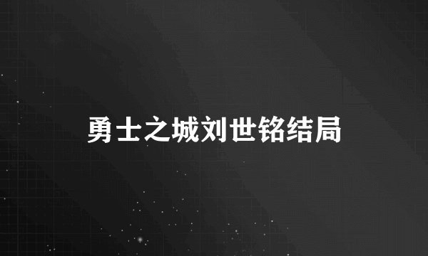 勇士之城刘世铭结局