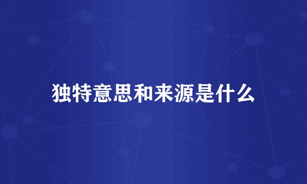 独特意思和来源是什么