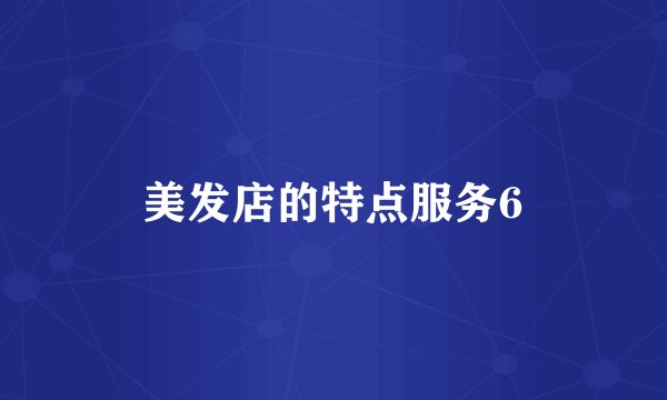 美发店的特点服务6