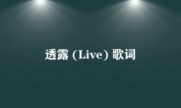 透露 (Live) 歌词